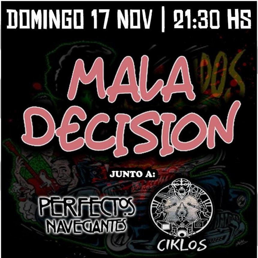 17/11 - Mala Decisi&oacute;n + Ciklos + Perfectos Navegantes