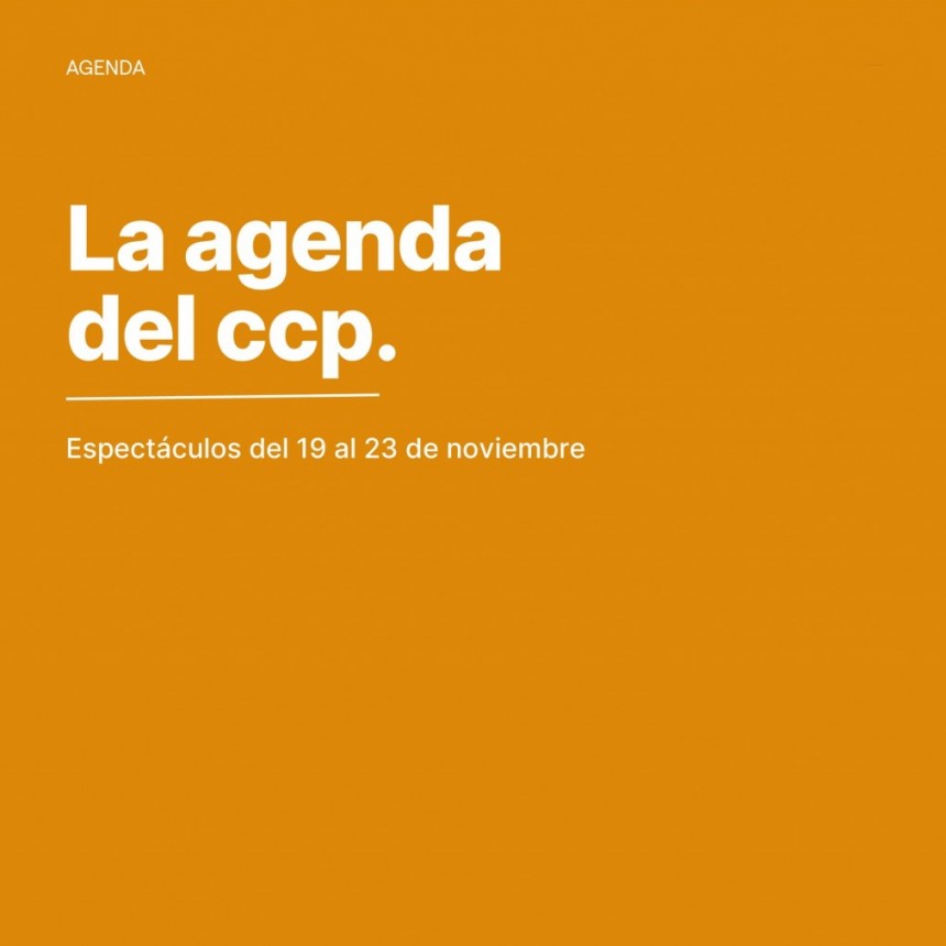 Agenda del 19 al 23 de noviembre en el CCP